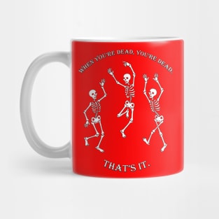 When you're Dead, You're Dead, That's it! Mug